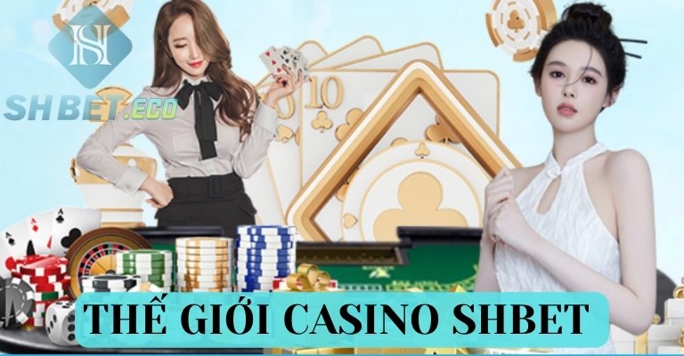 Thế giới casino độc quyền của thương hiệu SH BET