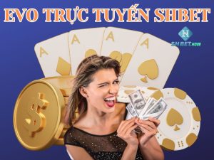 EVO trực tuyến SHBET - Chơi casino trực tuyến như cao thủ