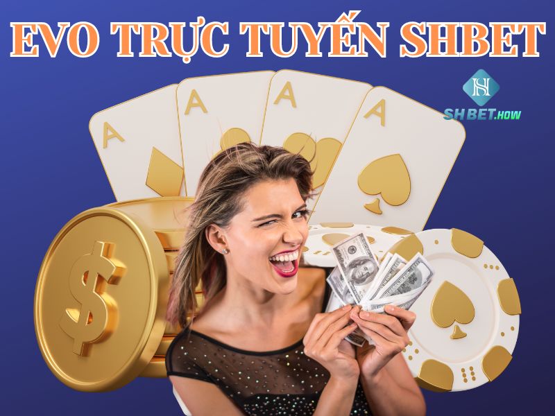 EVO trực tuyến SHBET – Chơi casino trực tuyến như cao thủ