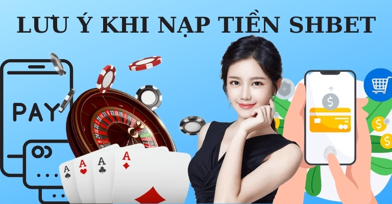 Những lưu ý khi nạp tiền vào tài khoản SHBET