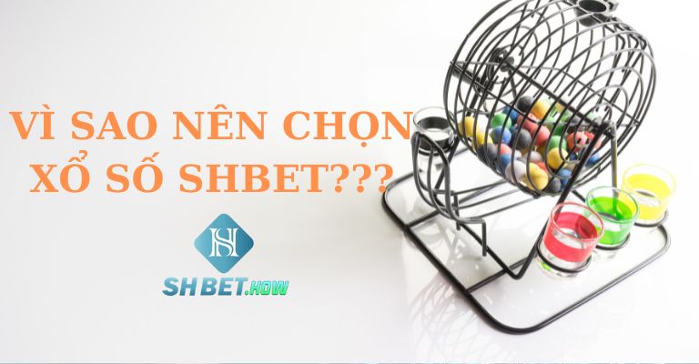 Vì sao nên lựa chọn xổ số SHBET?