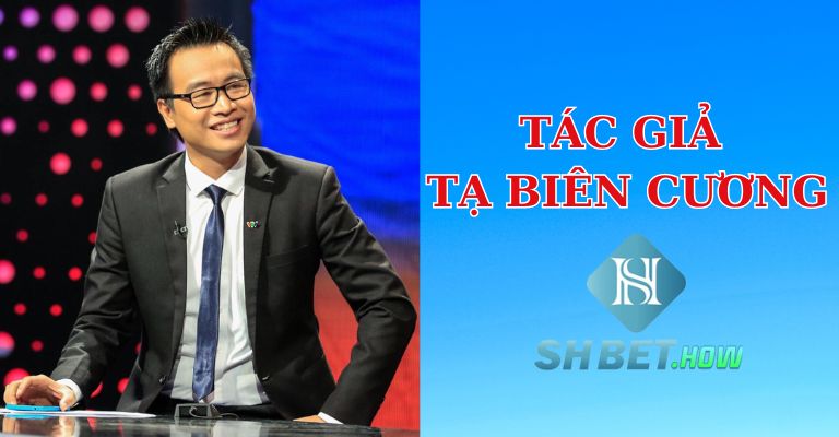 Thông tin tác giả SHBET - Tạ Biên Cương