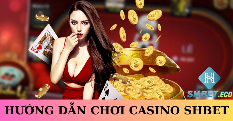 Hướng dẫn tham gia chơi casino SHBET