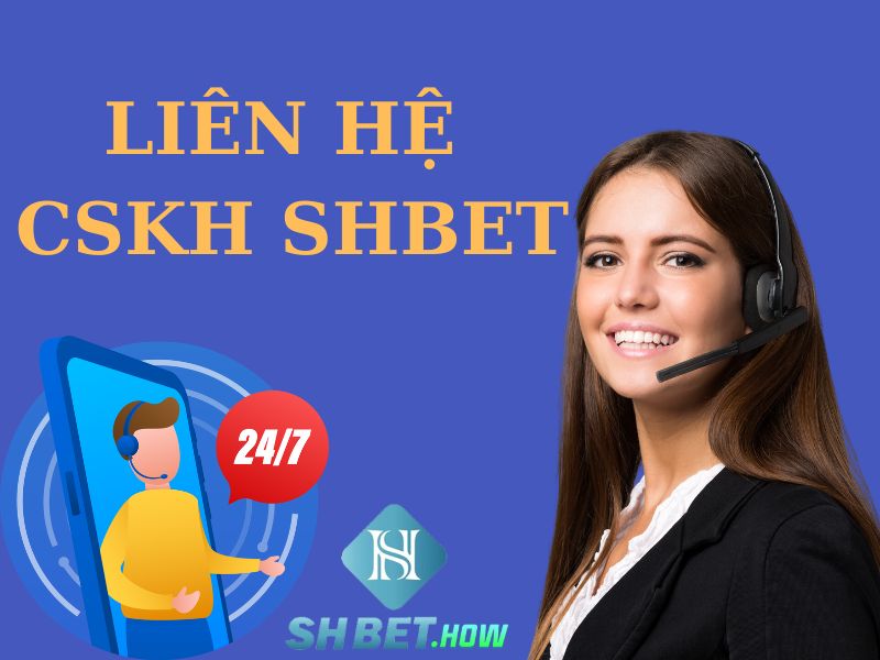 Liên hệ CSKH SHBET - Nhanh chóng - Tận tâm - 24/7/365 ngày