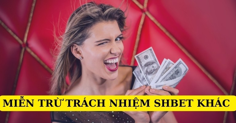 Các nội dung miễn trừ trách nhiệm SHBET khác 