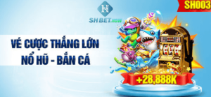 vé cược thắng lớn nổ hũ bắn cá