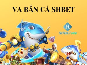 VA bắn cá SHBET - Sân chơi game bắn cá đẳng cấp 2024