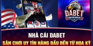 DABET là nhà cái uy tín số 1 thị trường hấp dẫn nhiều game thủ